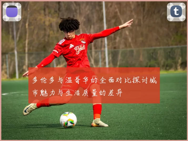 多伦多与温哥华的全面对比探讨城市魅力与生活质量的差异